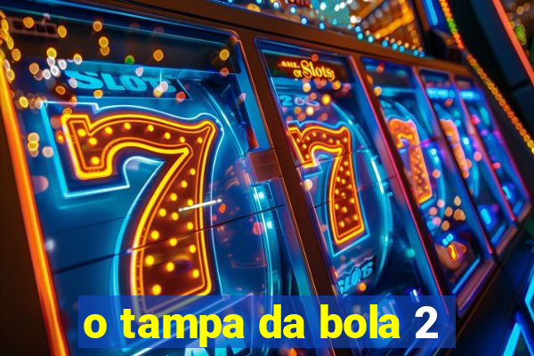 o tampa da bola 2